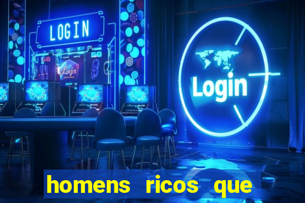 homens ricos que querem bancar